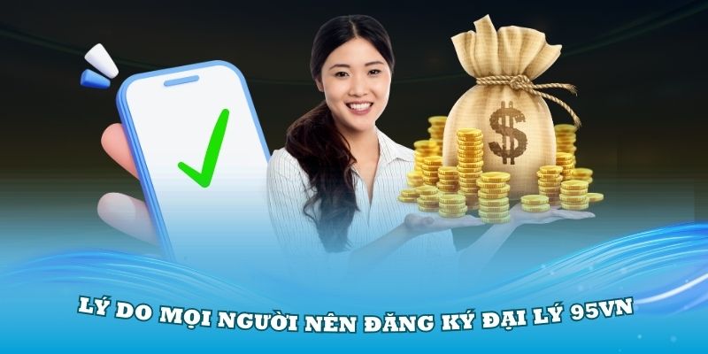 Lý do mọi người nên đăng ký đại lý 95VN