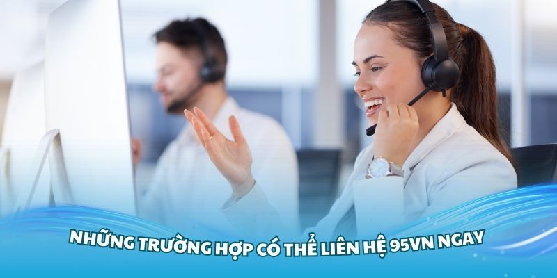 Những trường hợp có thể liên hệ 95VN ngay