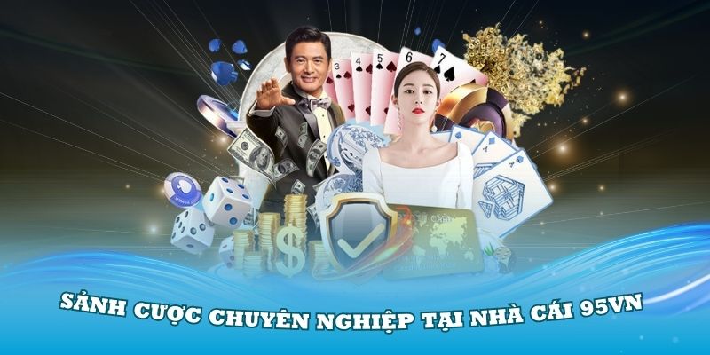 Tìm hiểu về các sảnh cược chuyên nghiệp tại nhà cái 95VN